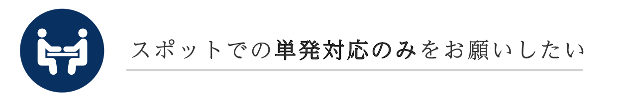 スポットでの単発対応のみをお願いしたい
